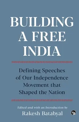 Costruire un'India libera: i discorsi del movimento per l'indipendenza che hanno plasmato la nazione - Building a Free India Defining Speeches of Our Independence Movement That Shaped the Nation