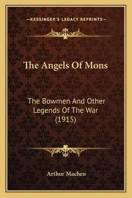 Gli angeli di Mons: Gli arcieri e altre leggende di guerra (1915) - The Angels Of Mons: The Bowmen And Other Legends Of The War (1915)