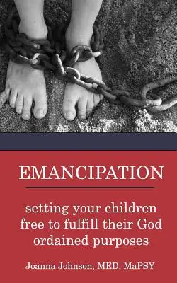 Emancipazione: rendere i vostri figli liberi di realizzare gli scopi che Dio ha loro assegnato - Emancipation: setting your children free to fulfill their God ordained purposes