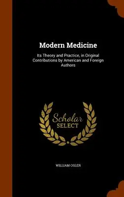 La medicina moderna: La sua teoria e la sua pratica, in contributi originali di autori americani e stranieri - Modern Medicine: Its Theory and Practice, in Original Contributions by American and Foreign Authors
