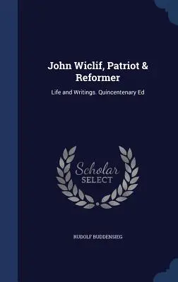 John Wiclif, patriota e riformatore: Vita e scritti. Ed. Quincentenario - John Wiclif, Patriot & Reformer: Life and Writings. Quincentenary Ed