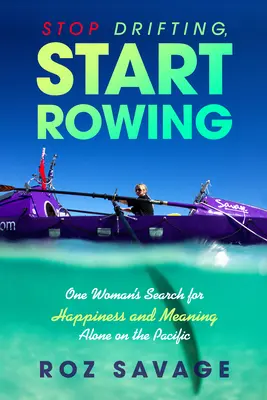 Smetti di andare alla deriva, inizia a remare: La ricerca di felicità e significato da parte di una donna sola sul Pacifico - Stop Drifting, Start Rowing: One Woman's Search for Happiness and Meaning Alone on the Pacific
