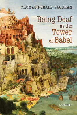 Essere sordi alla Torre di Babele: Poesie - Being Deaf at the Tower of Babel: Poems