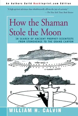 Come lo sciamano rubò la luna: Alla ricerca di antichi profeti-scienziati da Stonehenge al Grand Canyon - How the Shaman Stole the Moon: In Search of Ancient Prophet-Scientists from Stonehenge to the Grand Canyon
