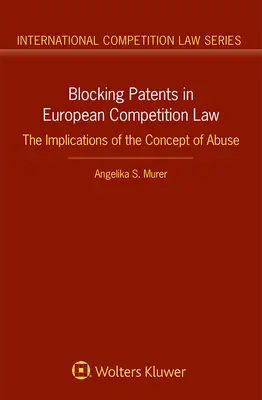 Il blocco dei brevetti nel diritto europeo della concorrenza: Le implicazioni del concetto di abuso - Blocking Patents in European Competition Law: The Implications of the Concept of Abuse