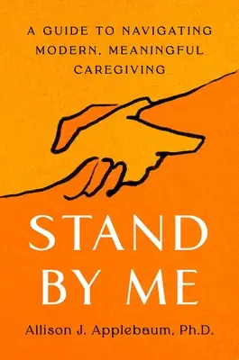 Stand by me: una guida per affrontare un caregiving moderno e significativo - Stand by Me: A Guide to Navigating Modern, Meaningful Caregiving