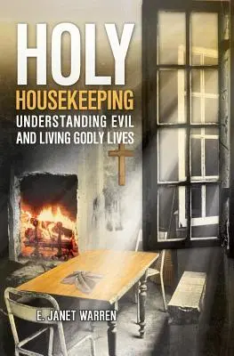 La pulizia della casa: Comprendere il male e vivere in modo divino - Holy Housekeeping: Understanding Evil and Living Godly Lives