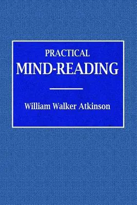 Lettura pratica della mente - Un corso di lezioni sul transfert, la telepatia, le correnti mentali, il rapporto mentale, ecc. - Practical Mind-Reading - A Course of Lessons on Tranference, Telepathy, Mental Currents, Mental Rapport, &c.