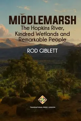 Middlemarsh: Il fiume Hopkins, zone umide affini e persone straordinarie - Middlemarsh: The Hopkins River, Kindred Wetlands and Remarkable People