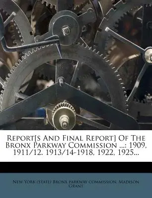 Relazione e relazione finale della Commissione per il Bronx Parkway ...: 1909, 1911/12. 1913/14-1918, 1922, 1925... - Report[s and Final Report] of the Bronx Parkway Commission ...: 1909, 1911/12. 1913/14-1918, 1922, 1925...