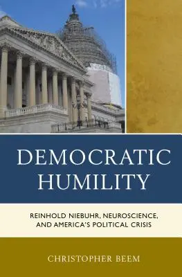 Umiltà democratica: Reinhold Niebuhr, le neuroscienze e la crisi politica americana - Democratic Humility: Reinhold Niebuhr, Neuroscience, and America's Political Crisis