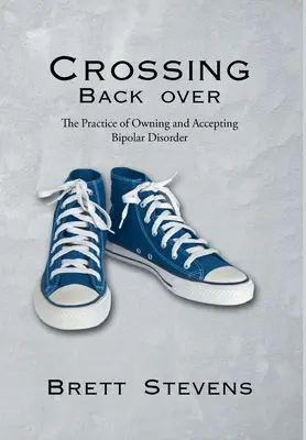 Attraversare il ritorno: La pratica di possedere e accettare il disturbo bipolare - Crossing Back Over: The Practice of Owning and Accepting Bipolar Disorder