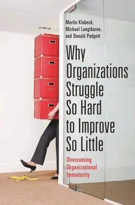 Perché le organizzazioni lottano così tanto per migliorare così poco: Superare l'immaturità organizzativa - Why Organizations Struggle So Hard to Improve So Little: Overcoming Organizational Immaturity