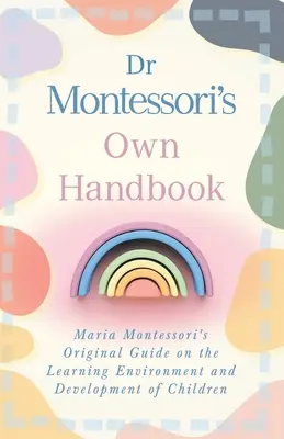 Il manuale della dottoressa Montessori: La guida originale di Maria Montessori sull'ambiente di apprendimento e lo sviluppo dei bambini - Dr Montessori's Own Handbook: Maria Montessori's Original Guide on the Learning Environment and Development of Children