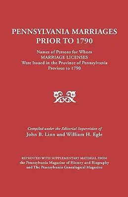 Matrimoni della Pennsylvania prima del 1790: Nomi delle persone per le quali sono state rilasciate licenze di matrimonio nella provincia della Pennsylvania prima del 1790. - Pennsylvania Marriages Prior to 1790: Names of Persons for Whom Marriage Licenses Were Issued in the Province of Pennsylvania Prior to 1790