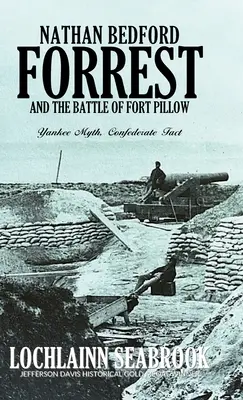 Nathan Bedford Forrest e la battaglia di Fort Pillow: Mito yankee, fatto confederato - Nathan Bedford Forrest and the Battle of Fort Pillow: Yankee Myth, Confederate Fact