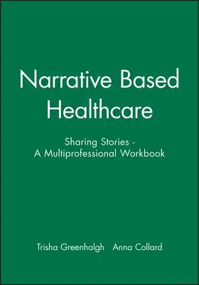Assistenza sanitaria basata sulla narrazione: Condividere storie - Un libro di lavoro multiprofessionale - Narrative Based Healthcare: Sharing Stories - A Multiprofessional Workbook