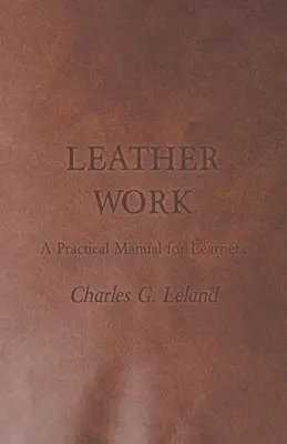 Lavorare il cuoio - Un manuale pratico per gli studenti - Leather Work - A Practical Manual for Learners