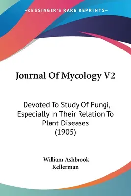 Giornale di micologia V2: Dedicato allo studio dei funghi, specialmente nella loro relazione con le malattie delle piante (1905) - Journal Of Mycology V2: Devoted To Study Of Fungi, Especially In Their Relation To Plant Diseases (1905)