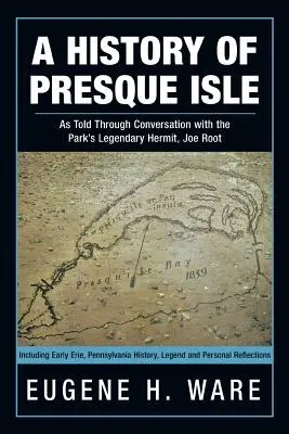 Una storia di Presque Isle: Raccontata attraverso le conversazioni con il leggendario eremita del parco, Joe Root - A History of Presque Isle: As Told Through Conversation with the Park's Legendary Hermit, Joe Root