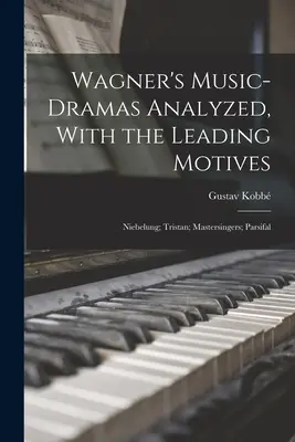 I drammi musicali di Wagner analizzati, con i motivi principali: Niebelung; Tristano; Mastersingers; Parsifal - Wagner's Music-Dramas Analyzed, With the Leading Motives: Niebelung; Tristan; Mastersingers; Parsifal