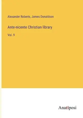 Biblioteca cristiana antinicena: Vol. 9 - Ante-nicente Christian library: Vol. 9