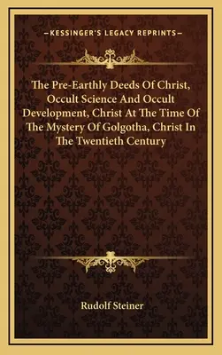 Le gesta pre-terrene di Cristo, Scienza occulta e sviluppo occulto, Cristo al tempo del mistero del Golgotha, Cristo nel ventesimo secolo - The Pre-Earthly Deeds Of Christ, Occult Science And Occult Development, Christ At The Time Of The Mystery Of Golgotha, Christ In The Twentieth Century