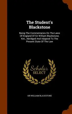Il Blackstone dello studente: I commentari sulle leggi d'Inghilterra di Sir William Blackstone, Knt, abbreviati e adattati alla situazione attuale. - The Student's Blackstone: Being The Commentaries On The Laws Of England Of Sir William Blackstone, Knt., Abridged And Adapted To The Present Sta