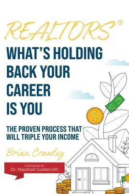 Agenti immobiliari: Ciò che frena la vostra carriera siete voi: Il processo comprovato che triplicherà il vostro reddito - Realtors: What's Holding Back Your Career Is You: The Proven Process That Will Triple Your Income