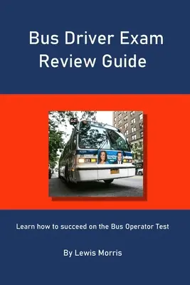 Guida all'esame di autista di autobus: Imparare a superare con successo l'esame per operatore di autobus - Bus Driver Exam Review Guide: Learn how to succeed on the Bus Operator Test