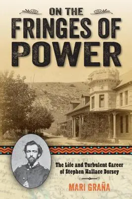 Ai margini del potere: la vita e la turbolenta carriera di Stephen Wallace Dorsey - On the Fringes of Power: The Life and Turbulent Career of Stephen Wallace Dorsey