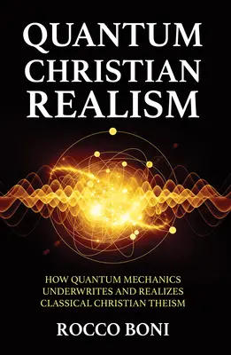 Realismo cristiano quantistico: come la meccanica quantistica sottende e realizza il teismo cristiano classico - Quantum Christian Realism: How Quantum Mechanics Underwrites and Realizes Classical Christian Theism