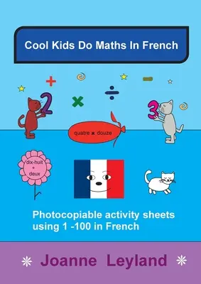 I bambini cool fanno matematica in francese: Schede di attività fotocopiabili da 1 a 100 in francese - Cool Kids Do Maths In French: Photocopiable Activity Sheets Using 1 - 100 In French