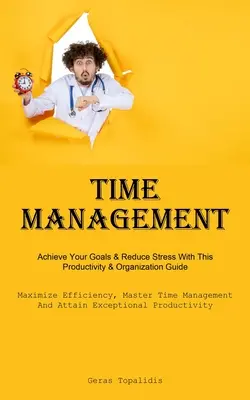 Gestione del tempo: Raggiungi i tuoi obiettivi e riduci lo stress con questa guida alla produttività e all'organizzazione (Massimizzare l'efficienza, padroneggiare la gestione del tempo). - Time Management: Achieve Your Goals & Reduce Stress With This Productivity & Organization Guide (Maximize Efficiency, Master Time Manag