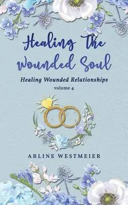 Guarire l'anima ferita: Guarire le relazioni ferite volume 4 - Healing the Wounded Soul: Healing Wounded Relationships Volume 4