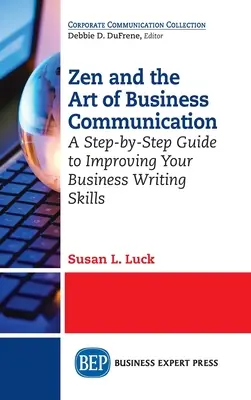 Lo zen e l'arte della comunicazione aziendale: Una guida passo passo per migliorare le vostre capacità di scrittura aziendale - Zen and the Art of Business Communication: A Step-by-Step Guide to Improving Your Business Writing Skills