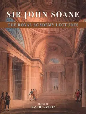 Sir John Soane: le conferenze della Royal Academy - Sir John Soane: The Royal Academy Lectures