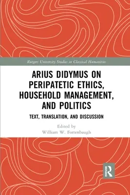 Ario Didimo su etica peripatetica, gestione della casa e politica: Testo, traduzione e discussione - Arius Didymus on Peripatetic Ethics, Household Management, and Politics: Text, Translation, and Discussion