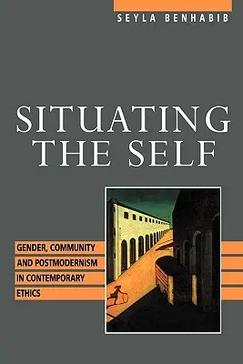 Situare il sé: genere, comunità e postmodernità nell'etica contemporanea - Situating the Self: Gender, Community, and Postmodernism in Contemporary Ethics
