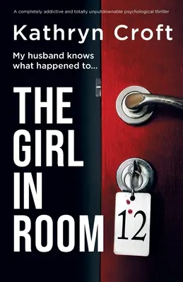 La ragazza della stanza 12: un thriller psicologico assolutamente coinvolgente e assolutamente imprescindibile - The Girl in Room 12: A completely addictive and totally unputdownable psychological thriller