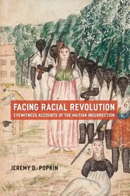 Affrontare la rivoluzione razziale: Racconti di testimoni oculari dell'insurrezione di Haiti - Facing Racial Revolution: Eyewitness Accounts of the Haitian Insurrection