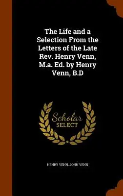 La vita e una selezione dalle lettere del defunto reverendo Henry Venn, M.a. Ed. di Henry Venn, B.D. - The Life and a Selection From the Letters of the Late Rev. Henry Venn, M.a. Ed. by Henry Venn, B.D