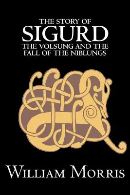 La storia di Sigurd il Volsungo e la caduta dei Niblunghi di Wiliam Morris, Narrativa, leggende, miti e favole - Generale - The Story of Sigurd the Volsung and the Fall of the Niblungs by Wiliam Morris, Fiction, Legends, Myths, & Fables - General