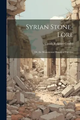 La storia della pietra siriana: o la storia monumentale della Palestina - Syrian Stone-Lore: Or, the Monumental History of Palestine