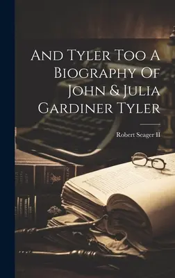 E anche Tyler Una biografia di John e Julia Gardiner Tyler - And Tyler Too A Biography Of John & Julia Gardiner Tyler