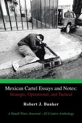 Saggi e note sul cartello messicano: Strategico, operativo e tattico: Un'antologia di Small Wars Journal-El Centro - Mexican Cartel Essays and Notes: Strategic, Operational, and Tactical: A Small Wars Journal-El Centro Anthology