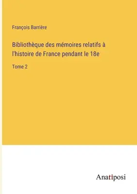 Bibliothque des mmoires relatifs l'histoire de France pendant le 18e: Tomo 2 - Bibliothque des mmoires relatifs  l'histoire de France pendant le 18e: Tome 2
