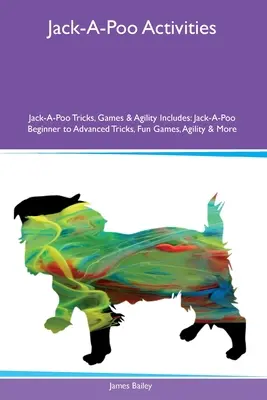 Jack-A-Poo Activities Jack-A-Poo Tricks, Games & Agility Include: Trucchi di Jack-A-Poo da principiante ad avanzato, giochi divertenti, agilità e molto altro. - Jack-A-Poo Activities Jack-A-Poo Tricks, Games & Agility Includes: Jack-A-Poo Beginner to Advanced Tricks, Fun Games, Agility and More