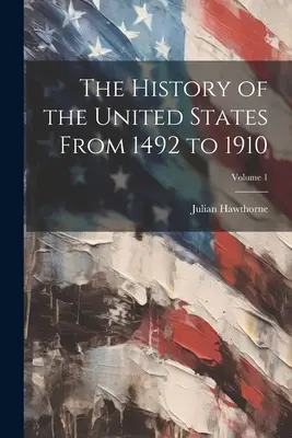 Storia degli Stati Uniti dal 1492 al 1910; Volume 1 - The History of the United States From 1492 to 1910; Volume 1