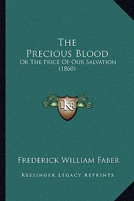 Il sangue prezioso: O il prezzo della nostra salvezza (1860) - The Precious Blood: Or The Price Of Our Salvation (1860)